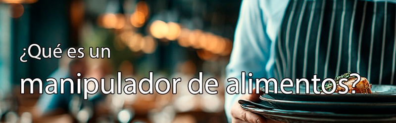 ¿Qué es un manipulador de alimentos?